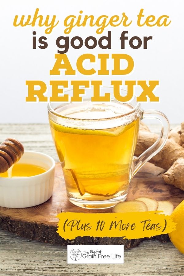 Why Ginger Tea is Good for Acid Reflux (Plus 10 More Teas)